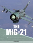 The MiG-21 : The Legendary Fighter/Interceptor in Soviet and Worldwide Use, 1956 to the Present - Book