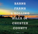 Barns, Farms, and Rolling Hills of Chester County - Book