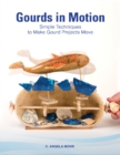 Gourds in Motion : Simple Techniques to Make Gourd Projects Move - Book