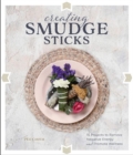 Creating Smudge Sticks : 15 Projects to Remove Negative Energy and Promote Wellness - Book