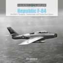 Republic F-84 : The USAF's Thunderjet, Thunderstreak, and Thunderflash Fighters - Book