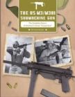 The US M3/M3A1 Submachine Gun : The Complete History of America’s Famed “Grease Gun” - Book
