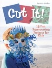 Cut It! : 15 Fun Papercutting Projects for Kids - Book