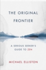 The Original Frontier : A Serious Seeker's Guide to Zen - Book