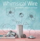 Whimsical Wire : 26 Delightful Projects to Create - Book