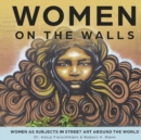 Women on the Walls : Women as Subjects in Street Art around the World - Book