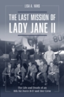 The Last Mission of Lady Jane II : The Life and Death of an 8th Air Force B-17 and Her Crew - Book