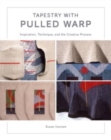 Tapestry with Pulled Warp : Inspiration, Technique, and the Creative Process - Book