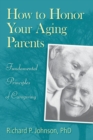 How to Honor Your Aging Parents : Fundamental Principles of Caregiving - Book