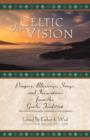 The Celtic Vision : Prayers, Blessings, Songs, and Invocations from Alexander Carmichael's Carmina Gadelica - Book