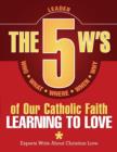 The 5 W's of Our Catholic Faith : Learning to Love (Leader) - Book