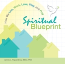 Spiritual Blueprint : How We Live, Work, Love, Play, and Pray - eBook