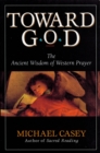 Toward God : The Ancient Wisdom of Western Prayer - eBook