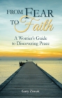 From Fear to Faith : A Worrier's Guide to Discovering Peace - eBook