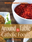 Around the Table With the Catholic Foodie : Middle Eastern Cuisine - eBook