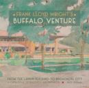 Frank Lloyd Wright s Buffalo Venture - from the Larkin Building to Broadacre City A207 - Book