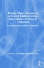 Foreign Direct Investment in Central Eastern Europe: Case Studies of Firms in Transition : Case Studies of Firms in Transition - Book