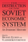 The Destruction of the Soviet Economic System: An Insider's History : An Insider's History - Book