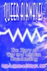 Queer Airwaves: The Story of Gay and Lesbian Broadcasting : The Story of Gay and Lesbian Broadcasting - Book