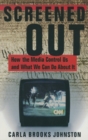 Screened Out : How the Media Control Us and What We Can Do About it - Book