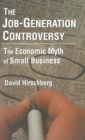 The Job-Generation Controversy: The Economic Myth of Small Business : The Economic Myth of Small Business - Book