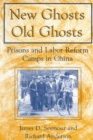New Ghosts, Old Ghosts: Prisons and Labor Reform Camps in China : Prisons and Labor Reform Camps in China - Book