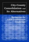 City-County Consolidation and Its Alternatives: Reshaping the Local Government Landscape : Reshaping the Local Government Landscape - Book