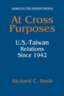 At Cross Purposes : U.S.-Taiwan Relations Since 1942 - Book