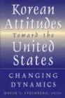 Korean Attitudes Toward the United States : Changing Dynamics - Book