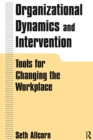 Organizational Dynamics and Intervention: Tools for Changing the Workplace : Tools for Changing the Workplace - Book