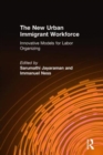The New Urban Immigrant Workforce : Innovative Models for Labor Organizing - Book