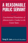 A Reasonable Public Servant : Constitutional Foundations of Administrative Conduct in the United States - Book