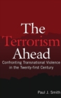 The Terrorism Ahead : Confronting Transnational Violence in the Twenty-First Century - Book