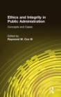 Ethics and Integrity in Public Administration: Concepts and Cases : Concepts and Cases - Book