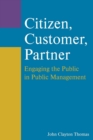 Citizen, Customer, Partner : Engaging the Public in Public Management - Book