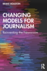 Changing Models for Journalism : Reinventing the Newsroom - Book