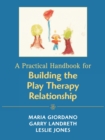 A Practical Handbook for Building the Play Therapy Relationship - Book