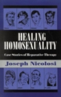 Healing Homosexuality : Case Stories of Reparative Therapy - Book