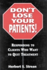 Don't Lose Your Patients : Responding to Clients Who Want to Quit Treatment - Book