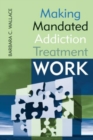Making Mandated Addiction Treatment Work - Book
