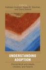 Understanding Adoption : Clinical Work with Adults, Children, and Parents - Book