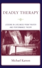 Deadly Therapy : Lessons in Liveliness from Theater and Performance Theory - Book