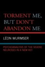 Torment Me, But Don't Abandon Me : Psychoanalysis of the Severe Neuroses in a New Key - Book