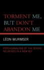 Torment Me, But Don't Abandon Me : Psychoanalysis of the Severe Neuroses in a New Key - Book