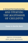 Understanding and Treating the Aggression of Children : Fawns in Gorilla Suits - Book