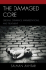 The Damaged Core : Origins, Dynamics, Manifestations, and Treatment - eBook