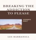 Breaking the Addiction to Please : Goodbye Guilt - Book