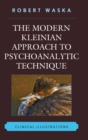 The Modern Kleinian Approach to Psychoanalytic Technique : Clinical Illustrations - Book