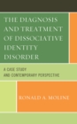 The Diagnosis and Treatment of Dissociative Identity Disorder : A Case Study and Contemporary Perspective - Book