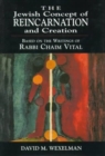 The Jewish Concept of Reincarnation and Creation : Based on the Writings of Rabbi Chaim Vital - Book